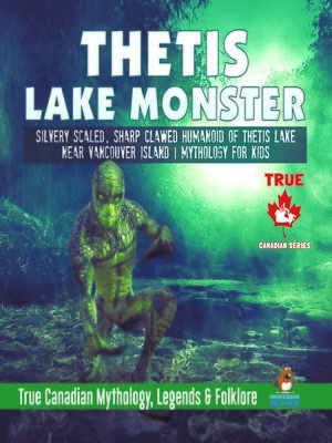 cover image of Thetis Lake Monster--Silvery Scaled, Sharp Clawed Humanoid of Thetis Lake near Vancouver Island--Mythology for Kids--True Canadian Mythology, Legends & Folklore